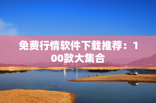 免费行情软件下载推荐：100款大集合