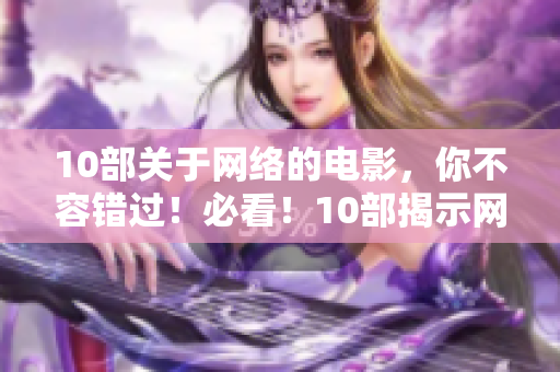 10部关于网络的电影，你不容错过！必看！10部揭示网络世界的电影推荐！