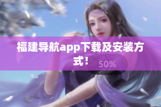 福建导航app下载及安装方式！