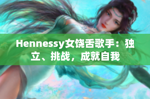 Hennessy女饶舌歌手：独立、挑战，成就自我