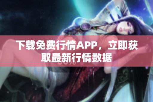 下载免费行情APP，立即获取最新行情数据