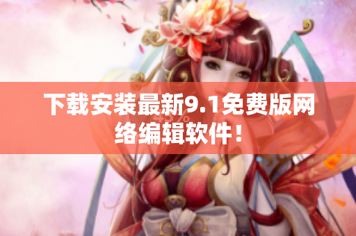 下载安装最新9.1免费版网络编辑软件！