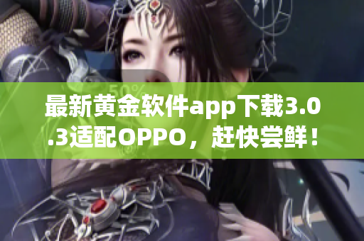 最新黄金软件app下载3.0.3适配OPPO，赶快尝鲜！