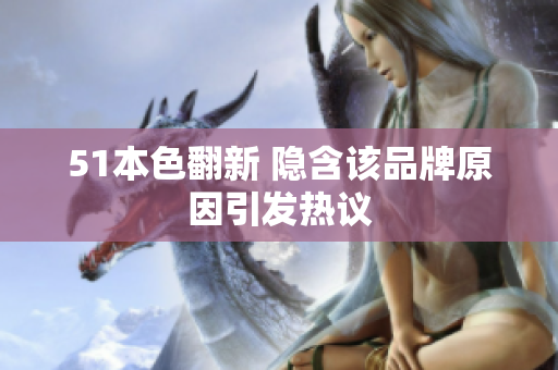 51本色翻新 隐含该品牌原因引发热议