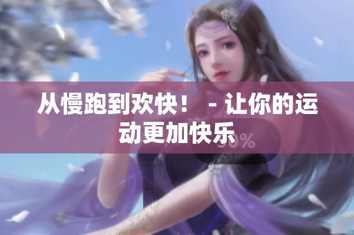 从慢跑到欢快！ - 让你的运动更加快乐