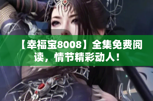 【幸福宝8008】全集免费阅读，情节精彩动人！