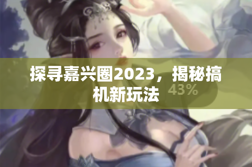 探寻嘉兴圈2023，揭秘搞机新玩法