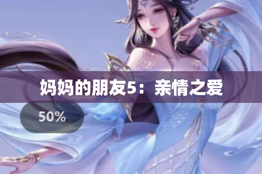 妈妈的朋友5：亲情之爱
