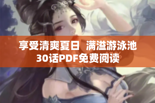 享受清爽夏日  满溢游泳池30话PDF免费阅读