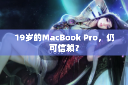 19岁的MacBook Pro，仍可信赖？
