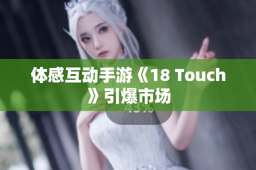 体感互动手游《18 Touch》引爆市场