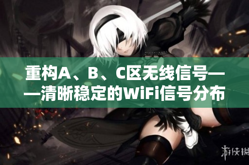 重构A、B、C区无线信号——清晰稳定的WiFi信号分布方案