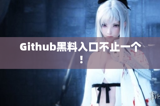 Github黑料入口不止一个！