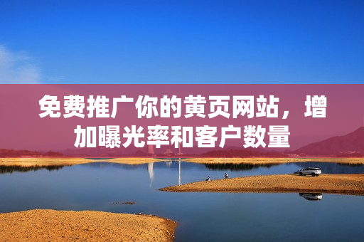 免费推广你的黄页网站，增加曝光率和客户数量