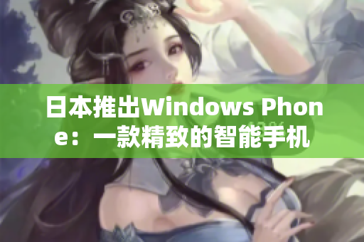 日本推出Windows Phone：一款精致的智能手机