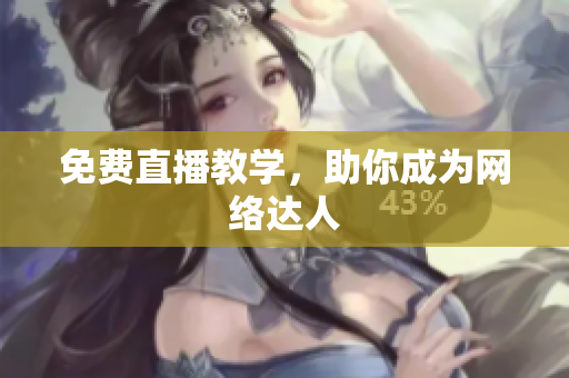 免费直播教学，助你成为网络达人