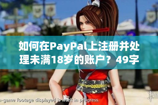 如何在PayPal上注册并处理未满18岁的账户？49字