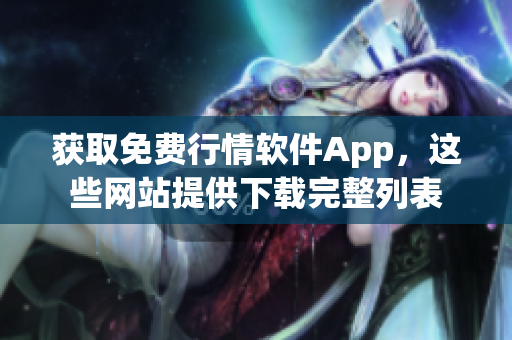 获取免费行情软件App，这些网站提供下载完整列表