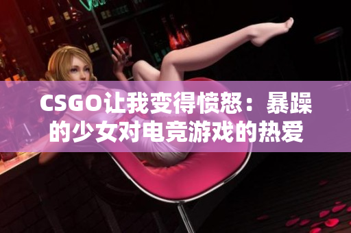 CSGO让我变得愤怒：暴躁的少女对电竞游戏的热爱