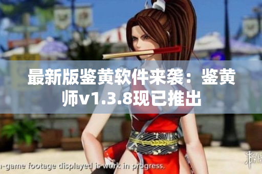 最新版鉴黄软件来袭：鉴黄师v1.3.8现已推出