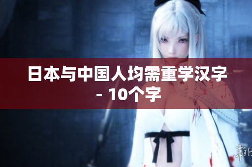 日本与中国人均需重学汉字 - 10个字