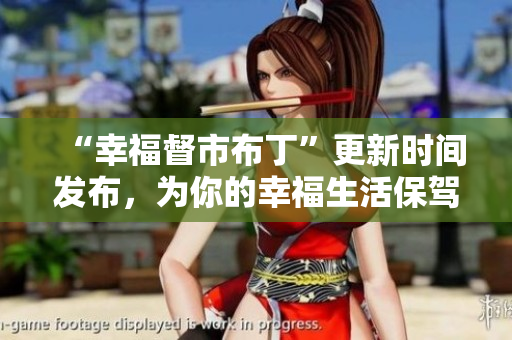 “幸福督市布丁”更新时间发布，为你的幸福生活保驾护航