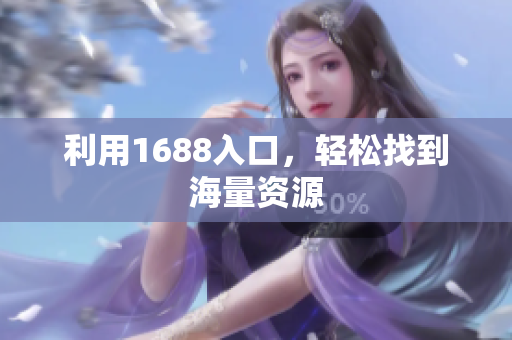 利用1688入口，轻松找到海量资源