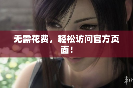 无需花费，轻松访问官方页面！