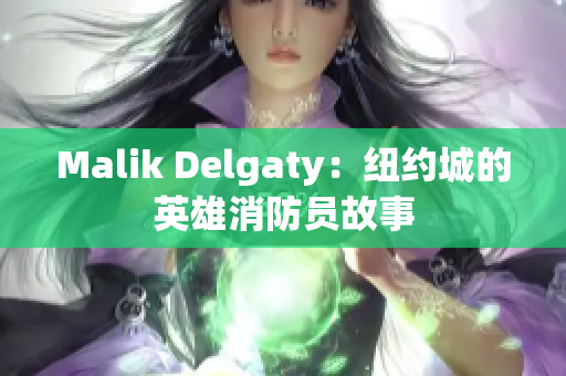 Malik Delgaty：纽约城的英雄消防员故事