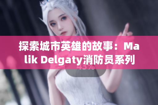 探索城市英雄的故事：Malik Delgaty消防员系列