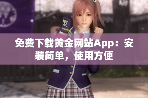 免费下载黄金网站App：安装简单，使用方便