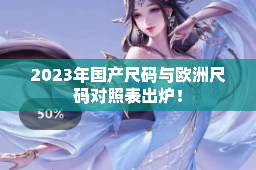 2023年国产尺码与欧洲尺码对照表出炉！
