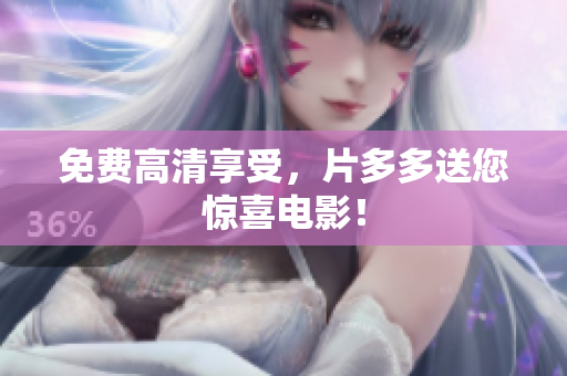 免费高清享受，片多多送您惊喜电影！