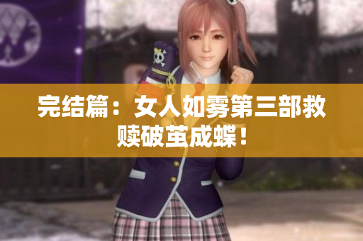 完结篇：女人如雾第三部救赎破茧成蝶！