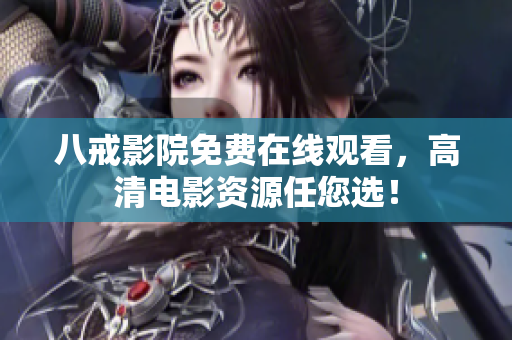 八戒影院免费在线观看，高清电影资源任您选！