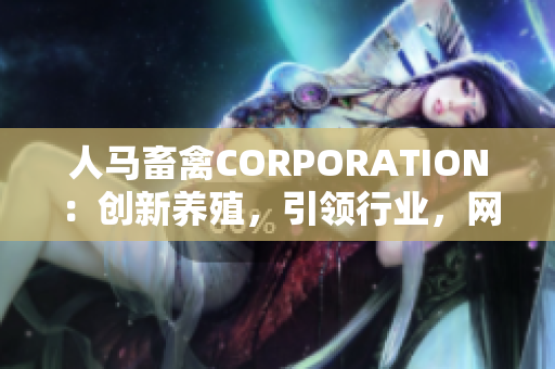 人马畜禽CORPORATION：创新养殖，引领行业，网站大升级！