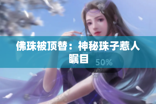 佛珠被顶替：神秘珠子惹人瞩目