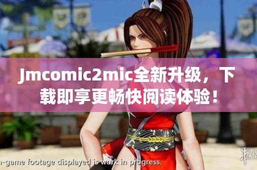Jmcomic2mic全新升级，下载即享更畅快阅读体验！