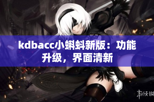 kdbacc小蝌蚪新版：功能升级，界面清新