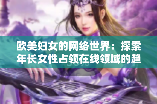 欧美妇女的网络世界：探索年长女性占领在线领域的趋势