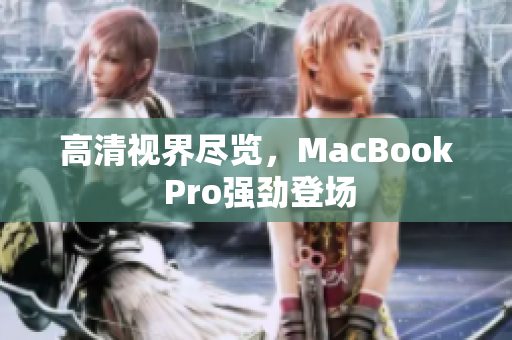 高清视界尽览，MacBook Pro强劲登场