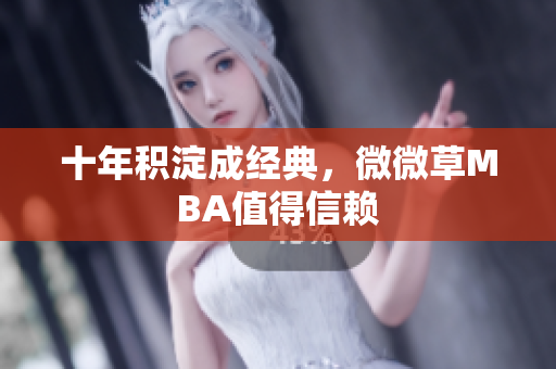 十年积淀成经典，微微草MBA值得信赖