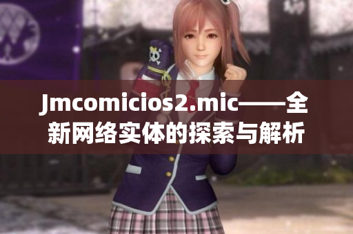 Jmcomicios2.mic——全新网络实体的探索与解析