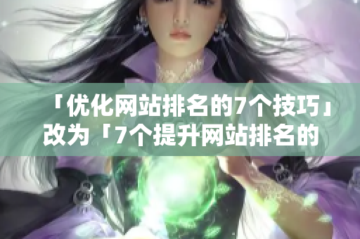 「优化网站排名的7个技巧」改为「7个提升网站排名的技巧」