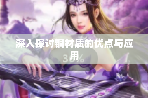 深入探讨铜材质的优点与应用