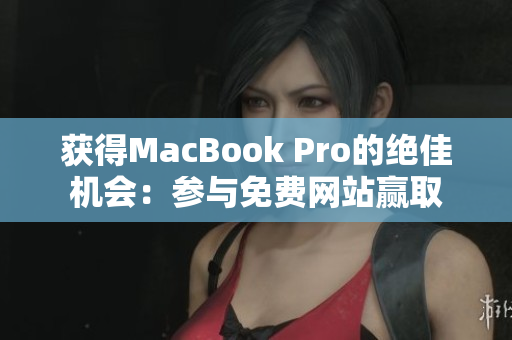 获得MacBook Pro的绝佳机会：参与免费网站赢取
