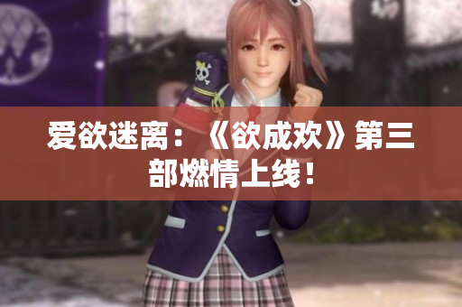 爱欲迷离：《欲成欢》第三部燃情上线！