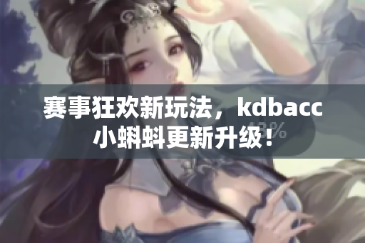 赛事狂欢新玩法，kdbacc小蝌蚪更新升级！