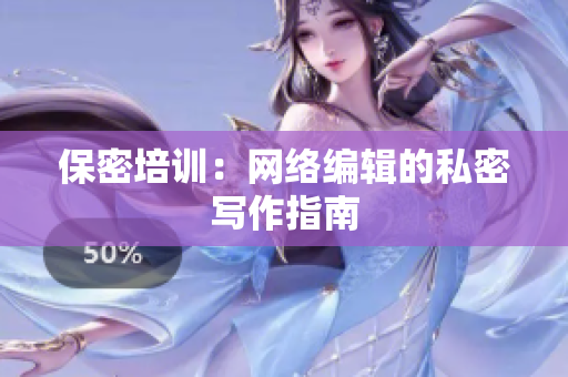 保密培训：网络编辑的私密写作指南