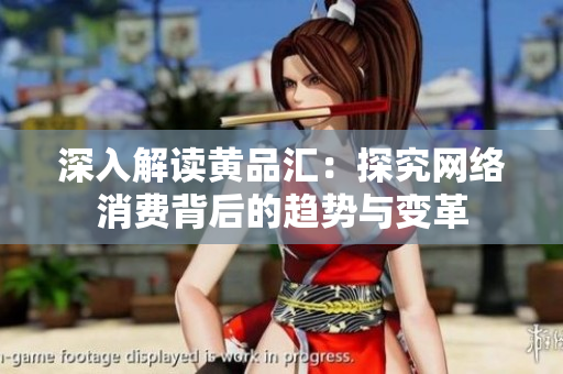 深入解读黄品汇：探究网络消费背后的趋势与变革